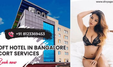 Aloft Hotel Bangalore Escorts at Your Service 24/7